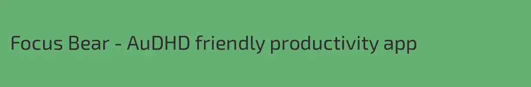 Focus Bear - AuDHD friendly productivity app